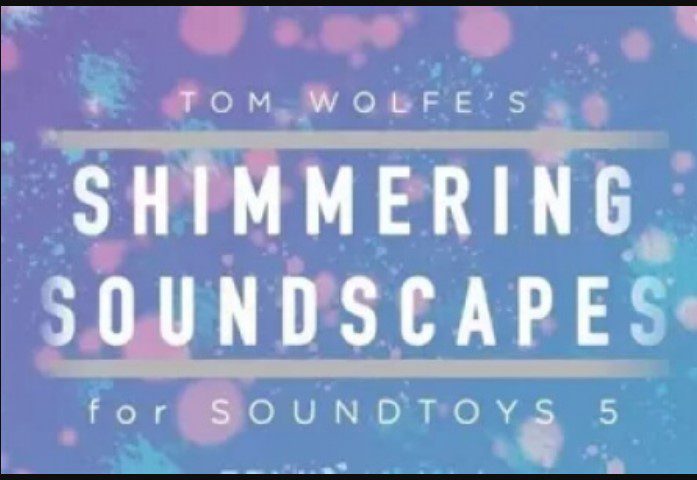 Tom Wolfe’s Shimmering Soundscapes Soundtoys 5 Effect Rack Presets (Premium)